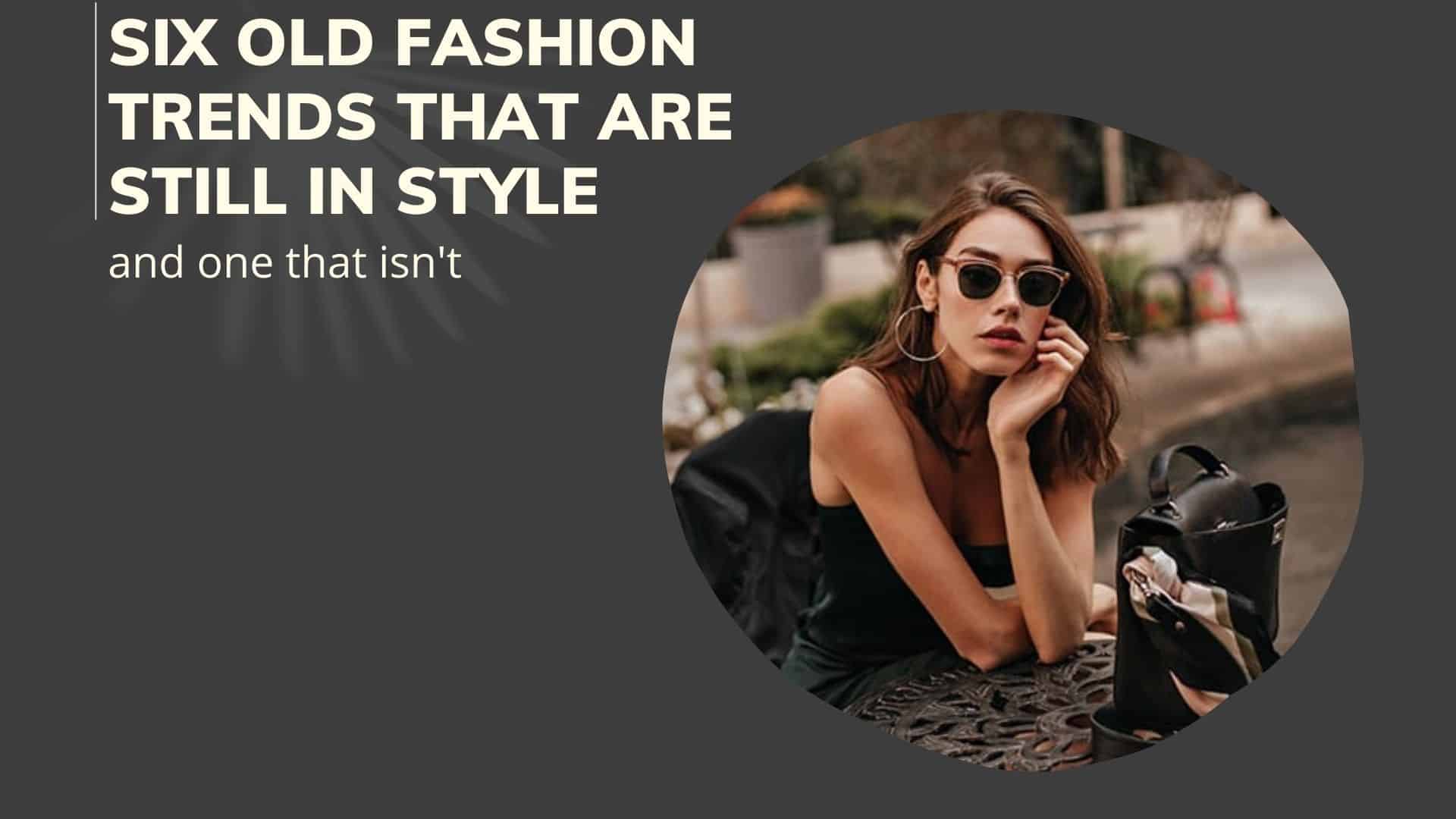 Six Old Fashion Trends in Style Now (And One That Isn't) • budget ...