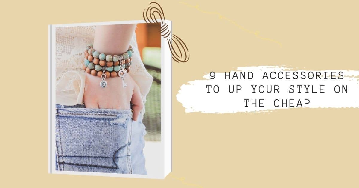 9 Hand Accessories to Up Your Style on the Cheap • budget FASHIONISTA